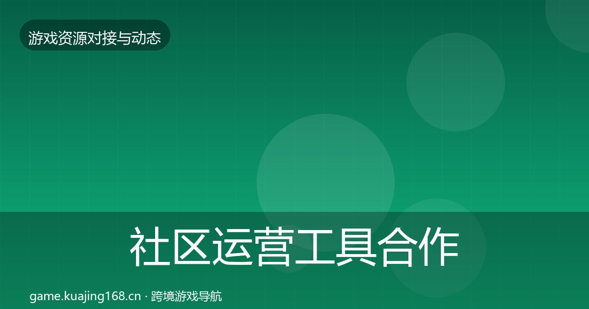社区运营工具合作动态追踪要点梳理·第54篇