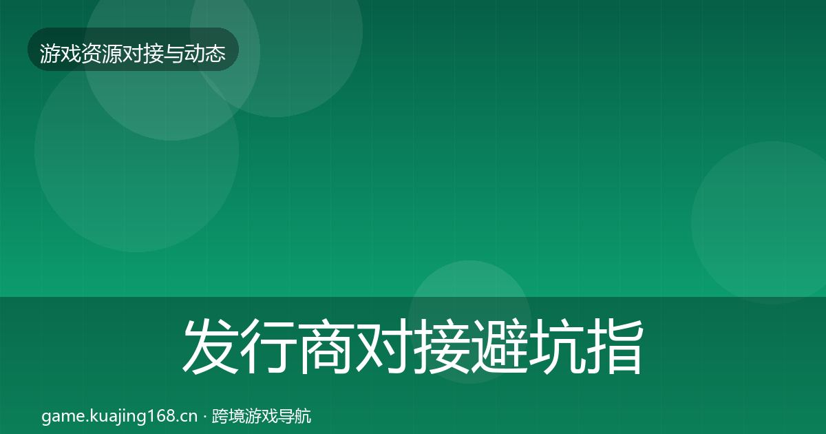 发行商对接避坑指南全攻略·第61篇