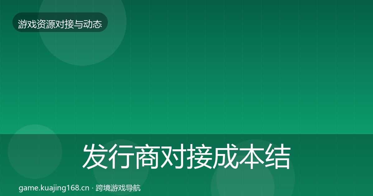 发行商对接成本结构分析全攻略·第66篇