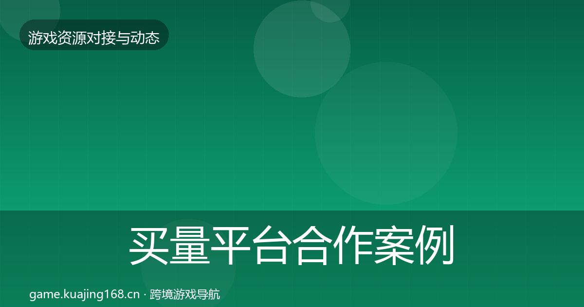 买量平台合作案例要点梳理·第71篇