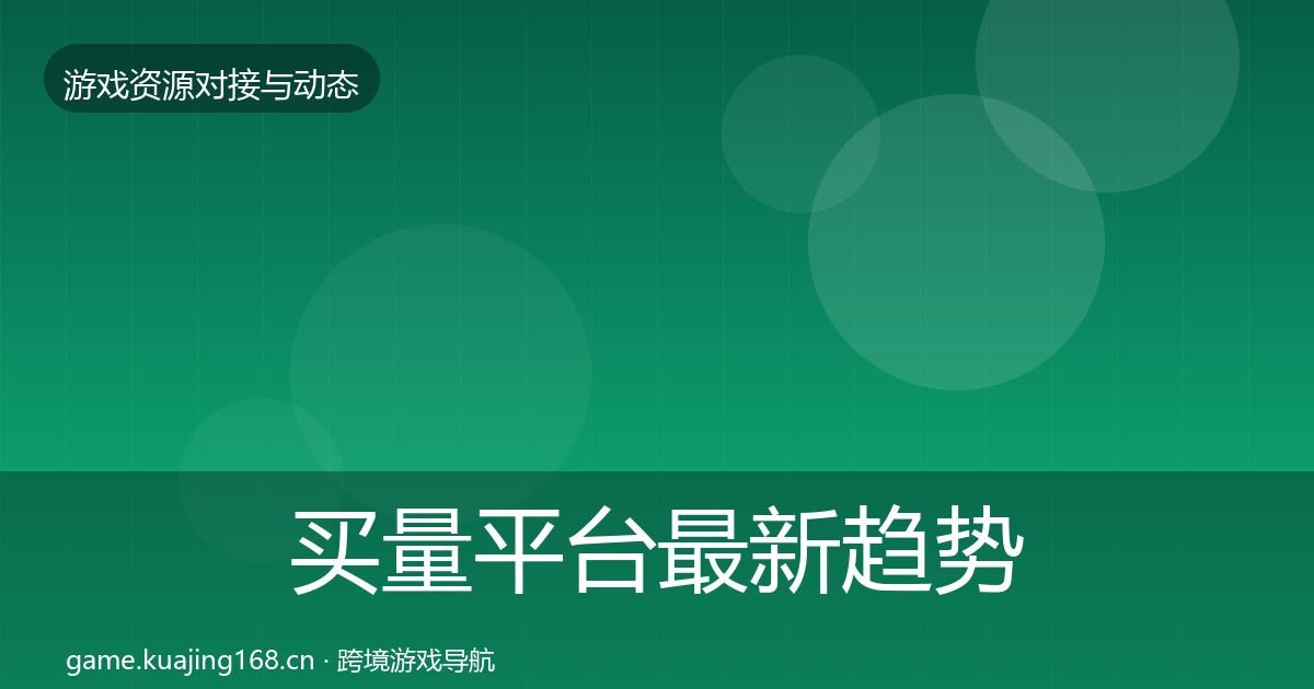 买量平台资源对接指南要点梳理·第201篇