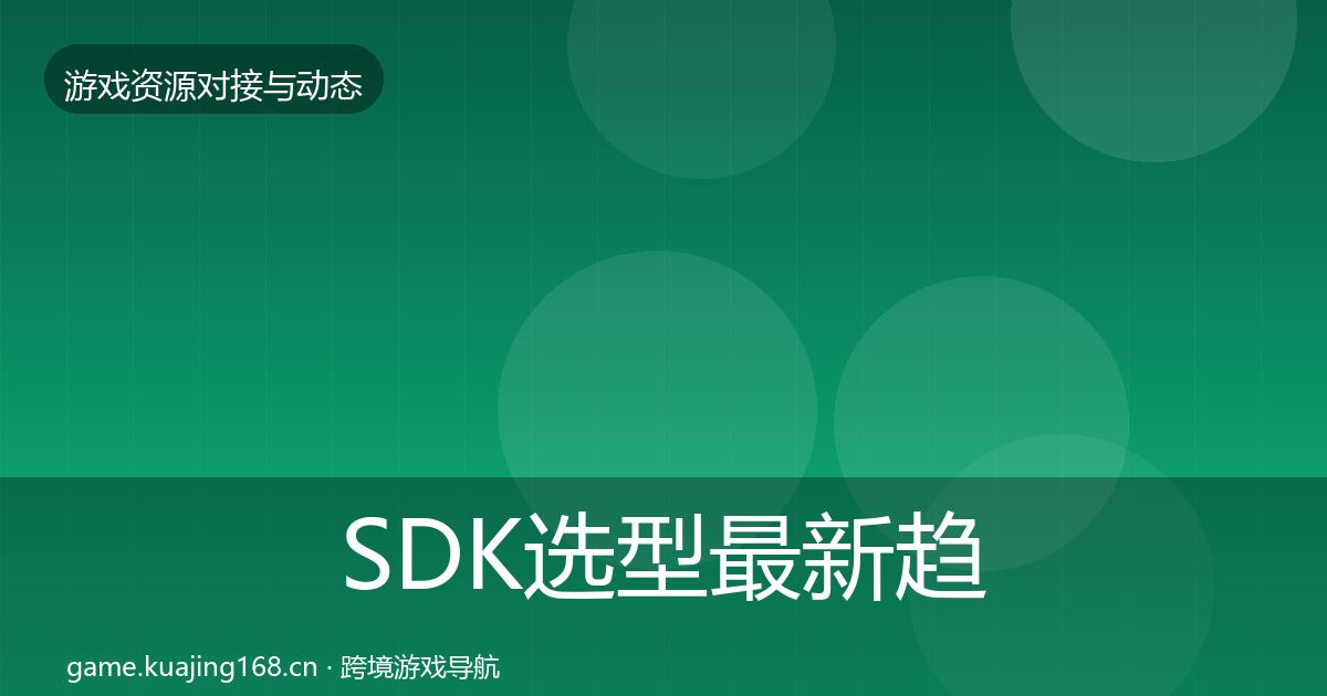 SDK选型资源对接指南入门到进阶·第243篇
