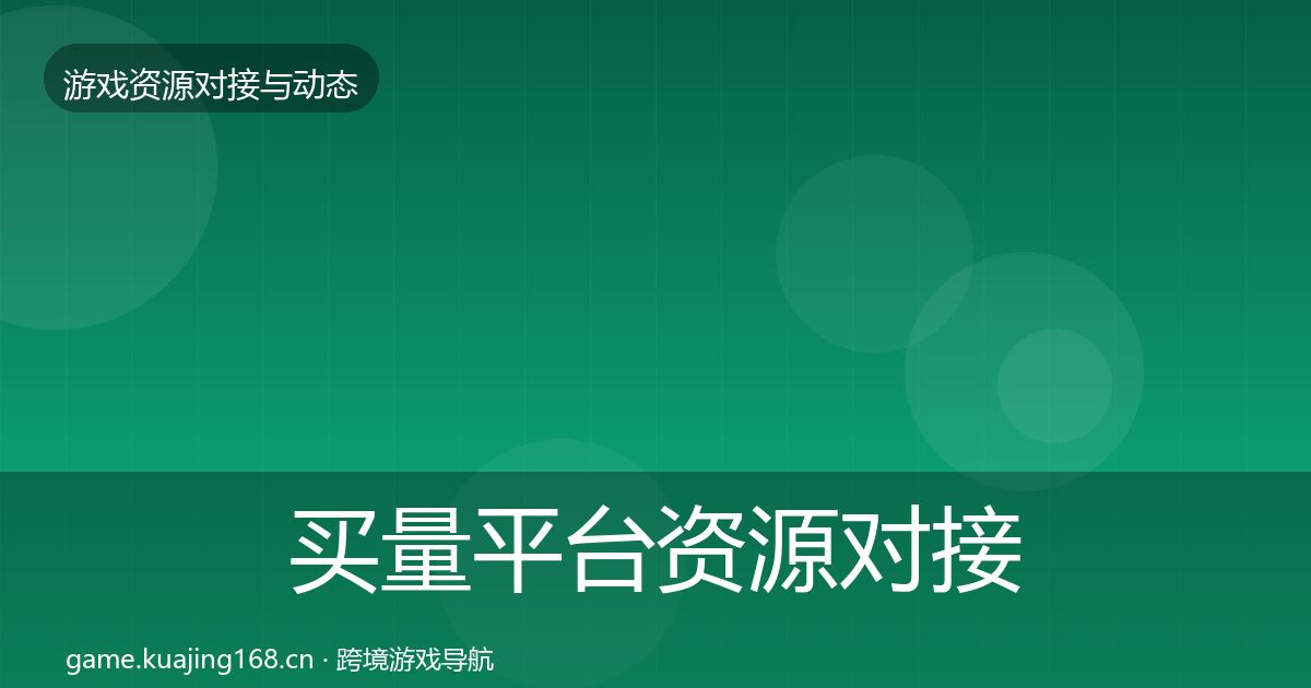 买量平台优质平台推荐要点梳理·第286篇