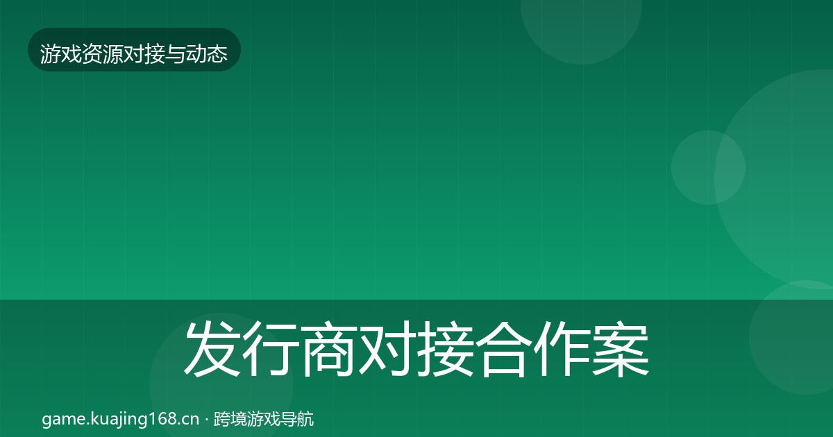 发行商对接最新趋势全攻略·第316篇