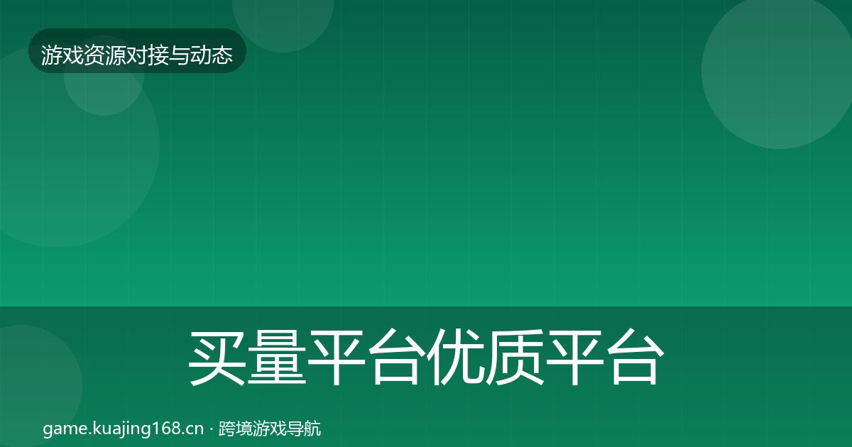 买量平台优质平台推荐要点梳理·第326篇
