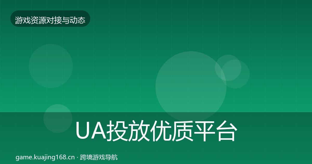UA投放优质平台推荐入门到进阶·第329篇