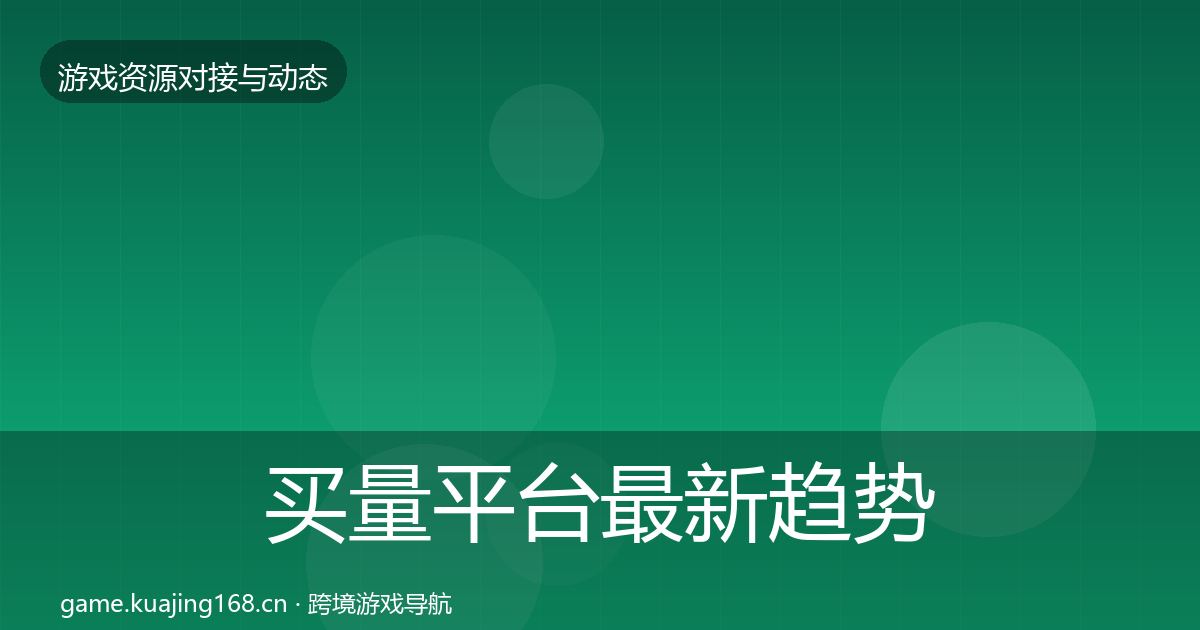 买量平台最新趋势要点梳理·第356篇