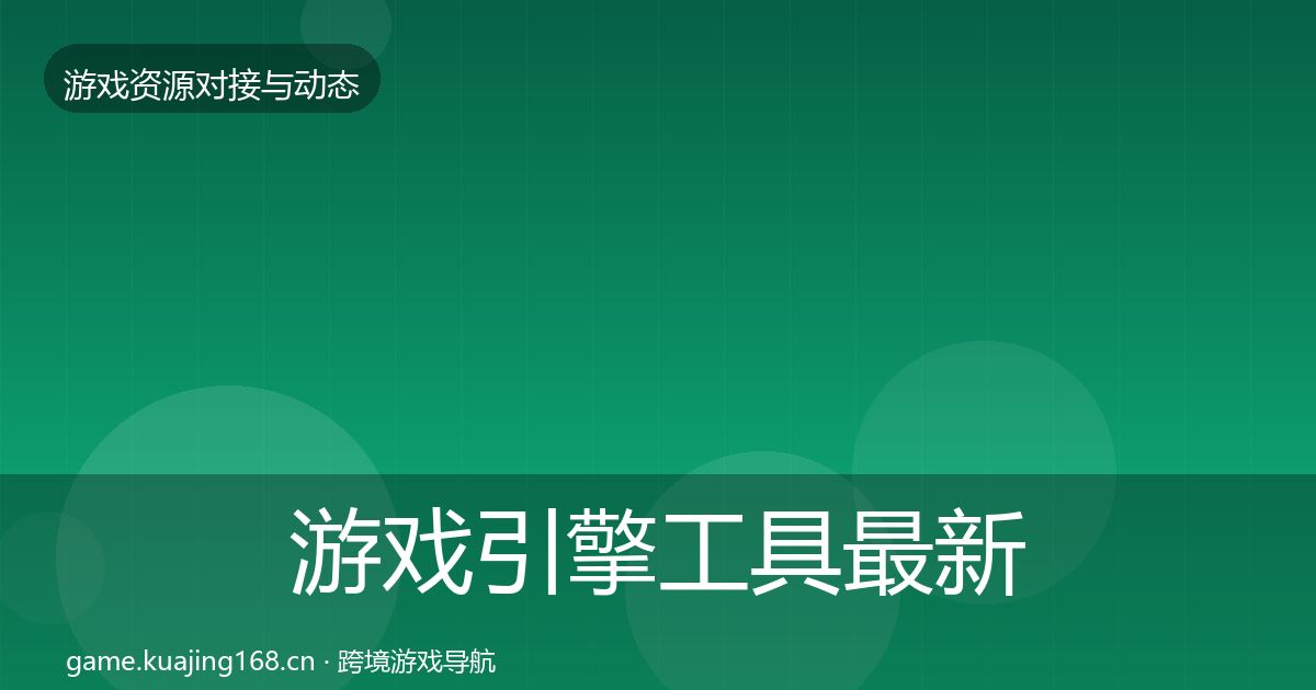 游戏引擎工具最新趋势全攻略·第357篇