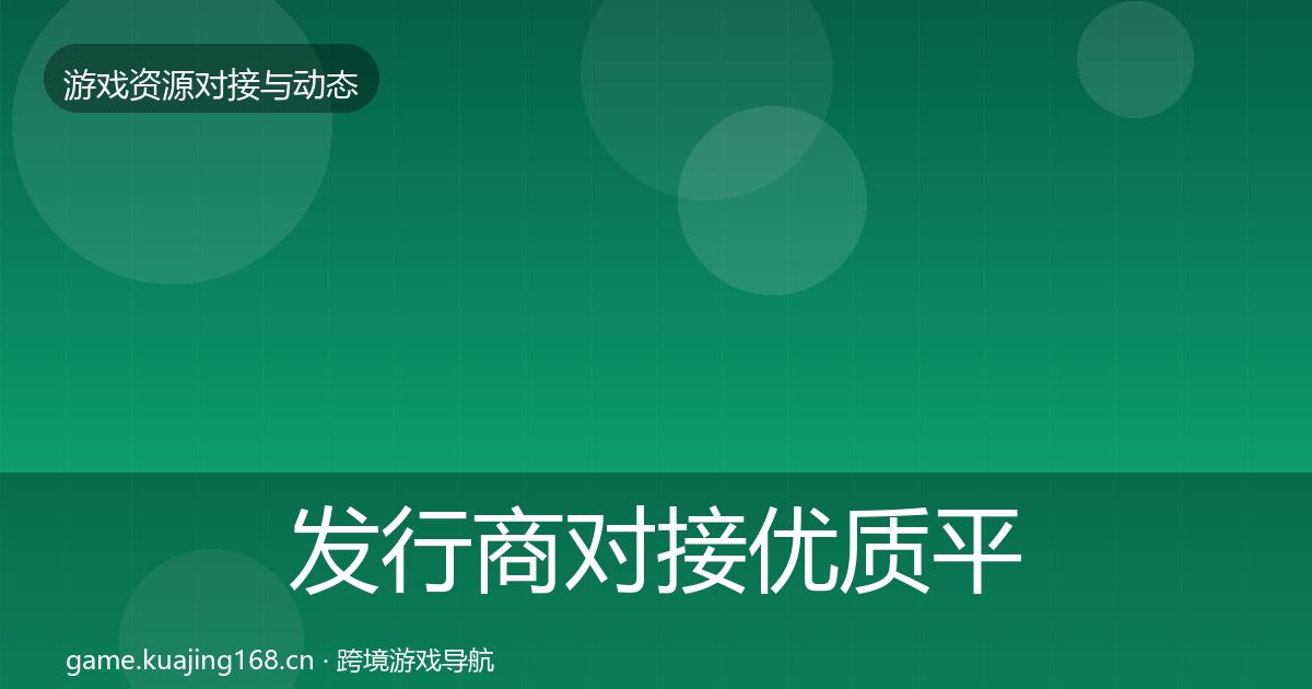 发行商对接优质平台推荐全攻略·第366篇