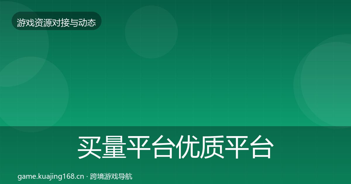 买量平台优质平台推荐要点梳理·第366篇