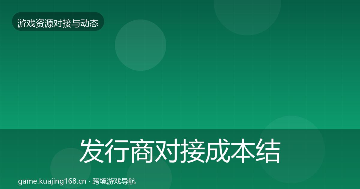 发行商对接成本结构分析全攻略·第386篇