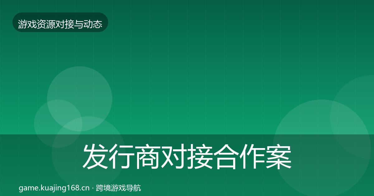 发行商对接合作案例全攻略·第391篇