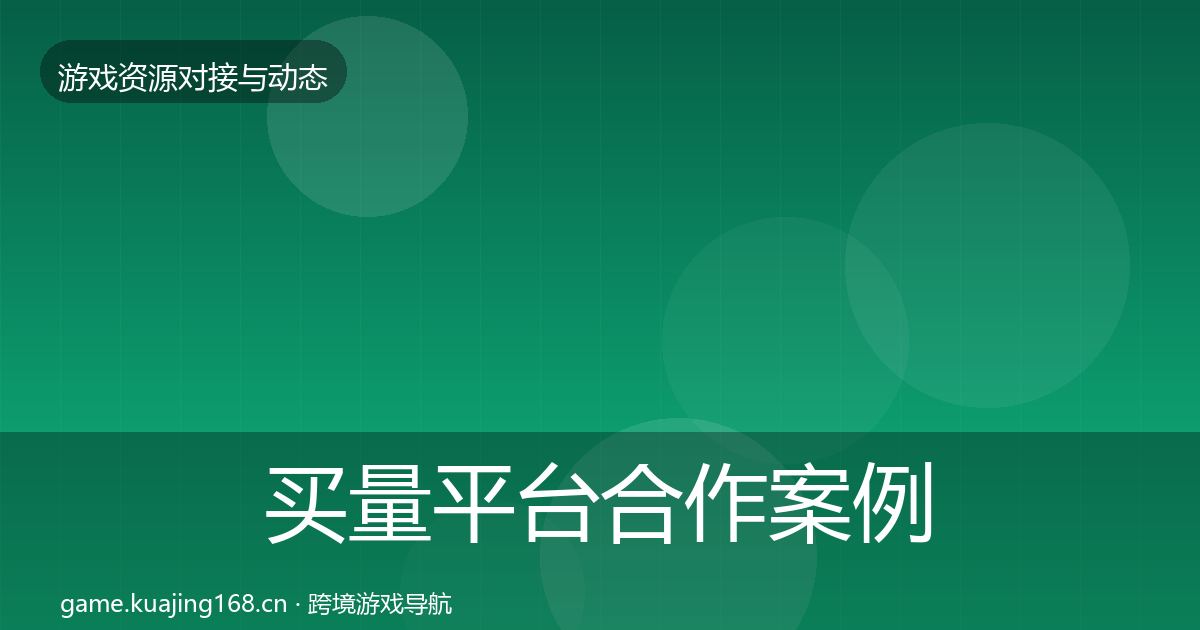 买量平台合作案例要点梳理·第391篇