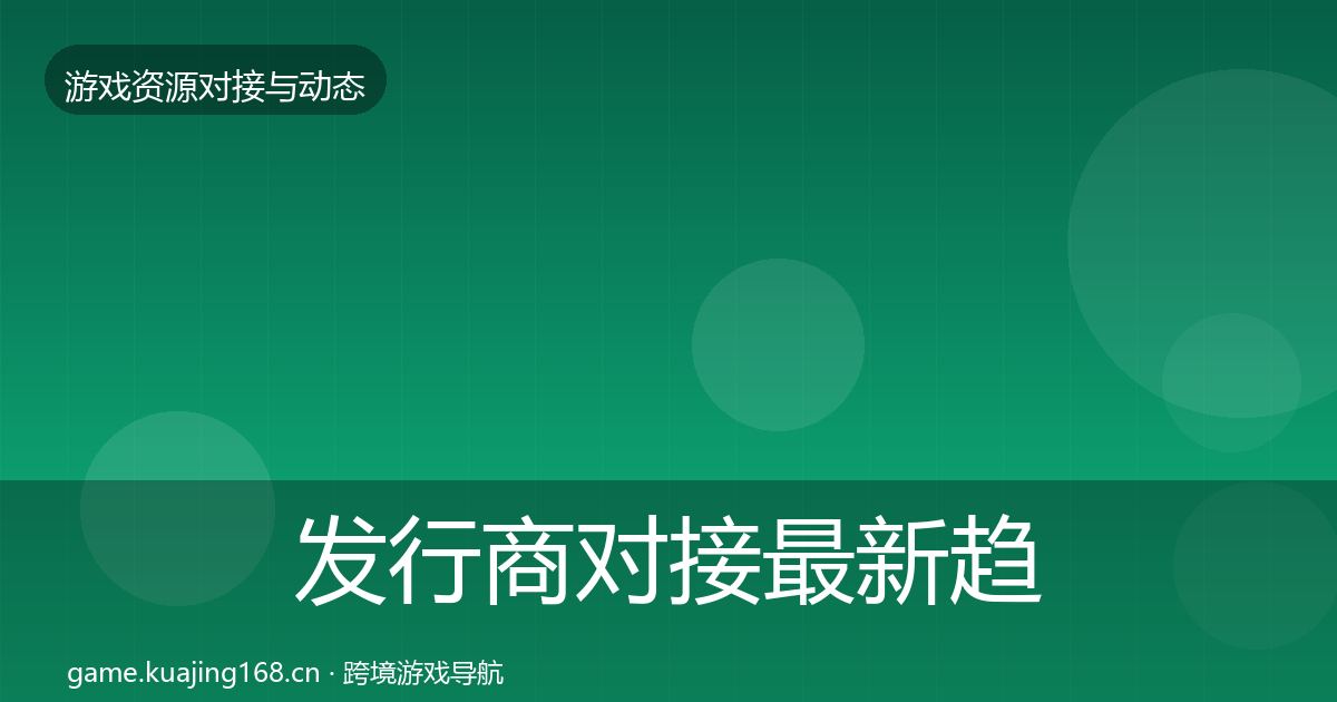 发行商对接最新趋势全攻略·第396篇