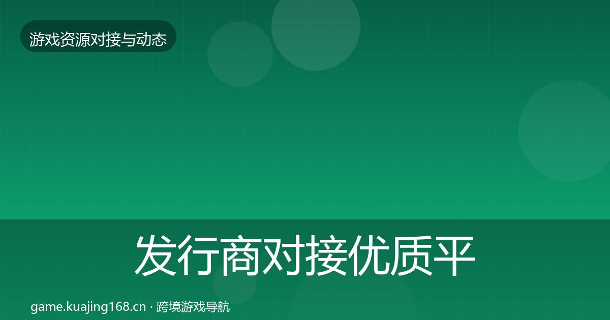 发行商对接优质平台推荐全攻略·第406篇