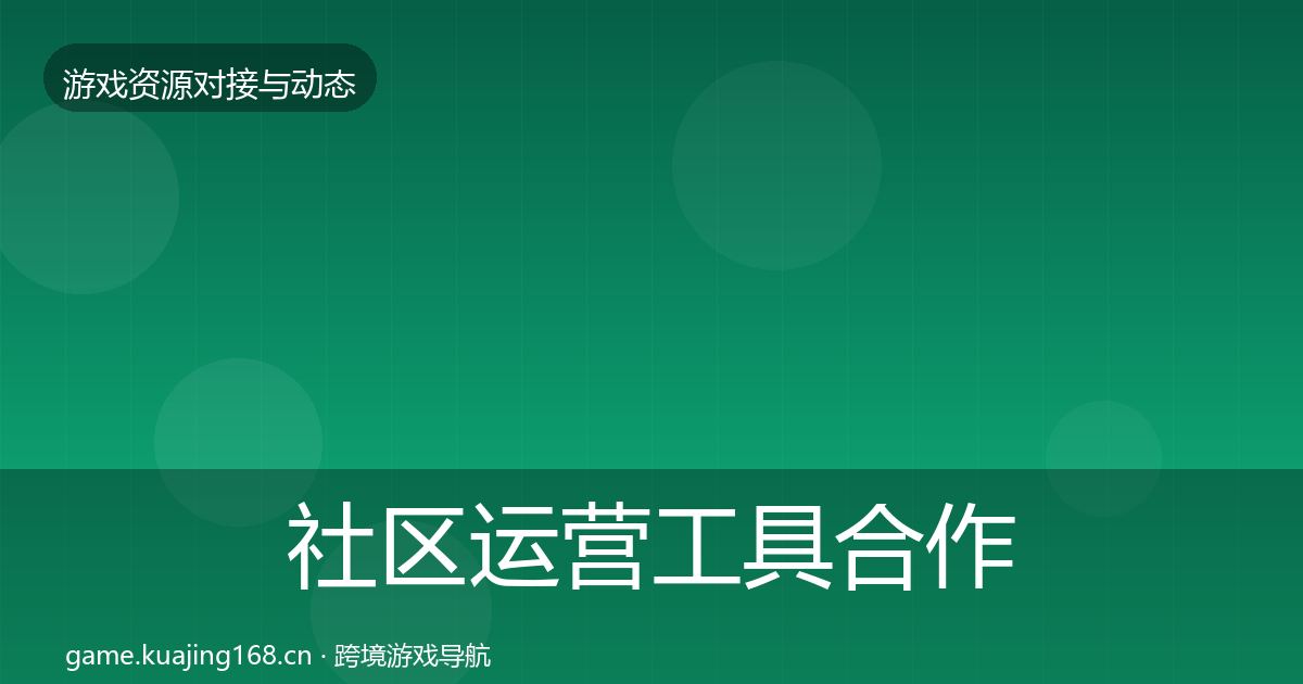 社区运营工具合作动态追踪要点梳理·第414篇