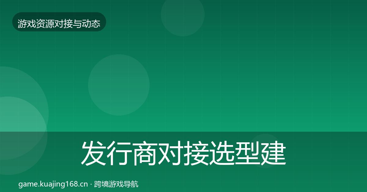 发行商对接选型建议全攻略·第416篇