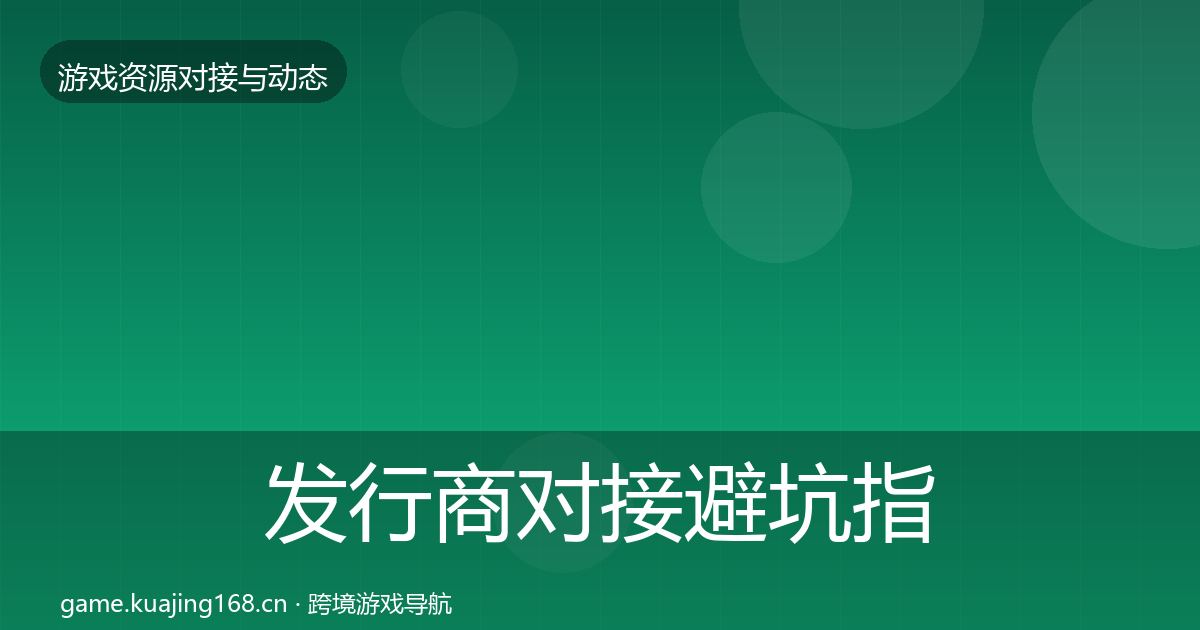 发行商对接避坑指南全攻略·第421篇