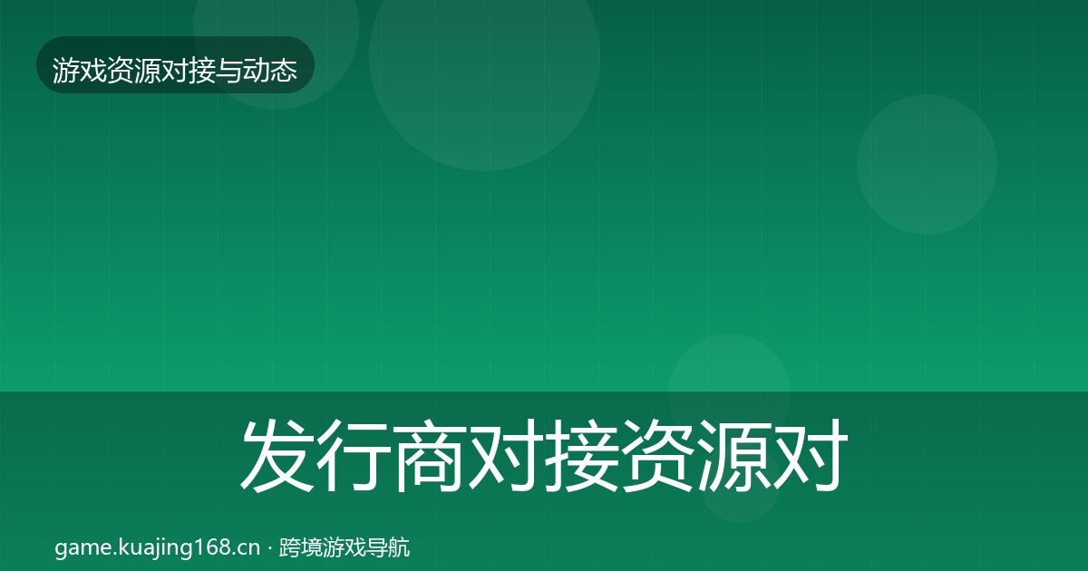 发行商对接资源对接指南全攻略·第441篇