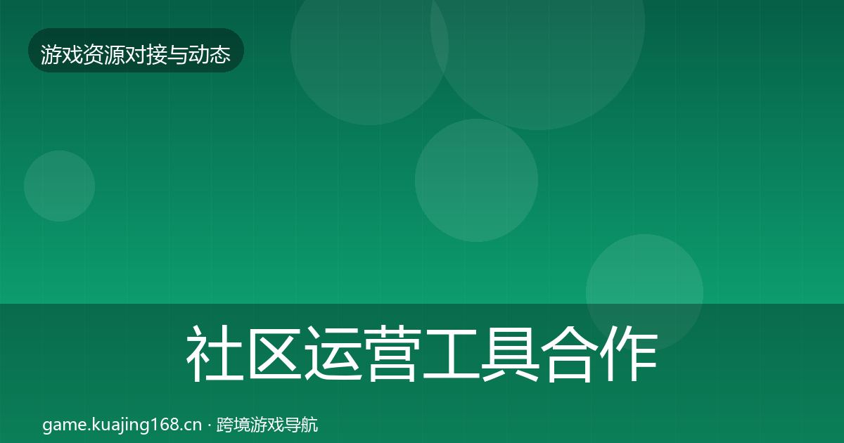 社区运营工具合作动态追踪要点梳理·第454篇