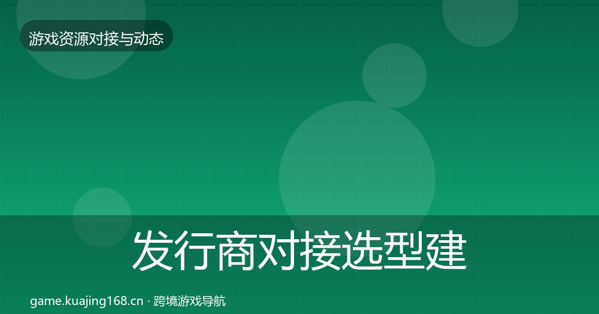 发行商对接选型建议全攻略·第456篇