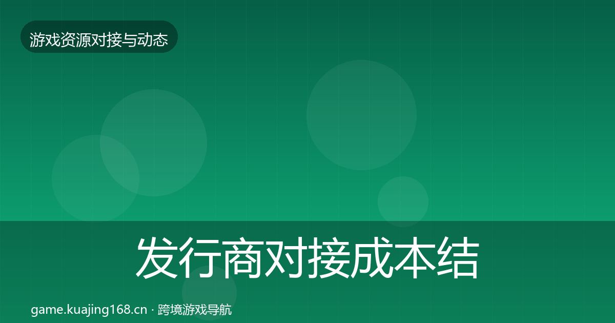 发行商对接成本结构分析全攻略·第466篇