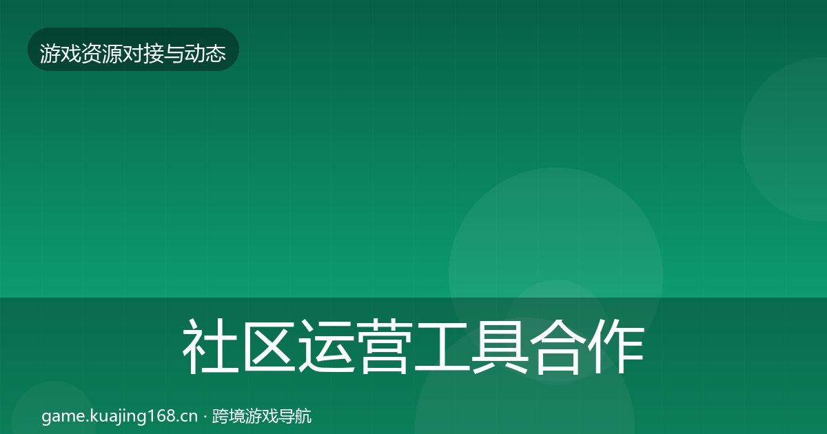社区运营工具合作动态追踪要点梳理·第494篇
