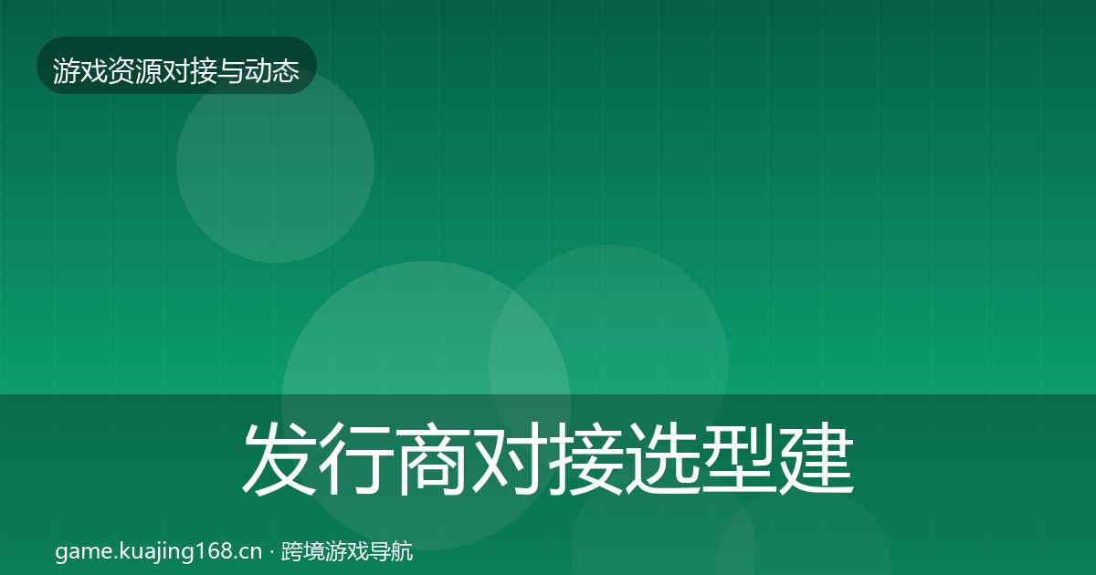发行商对接选型建议全攻略·第496篇