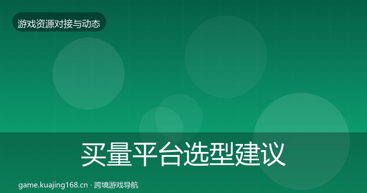 买量平台选型建议要点梳理·第496篇