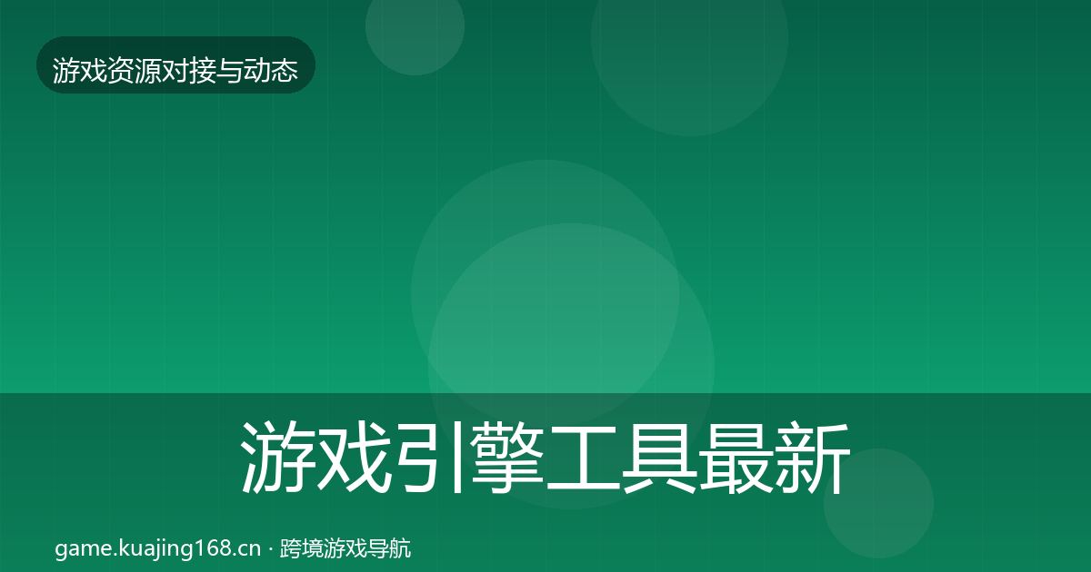游戏引擎工具最新趋势全攻略·第517篇