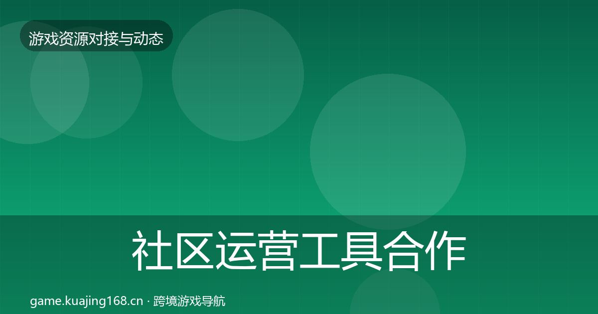 社区运营工具合作动态追踪要点梳理·第534篇