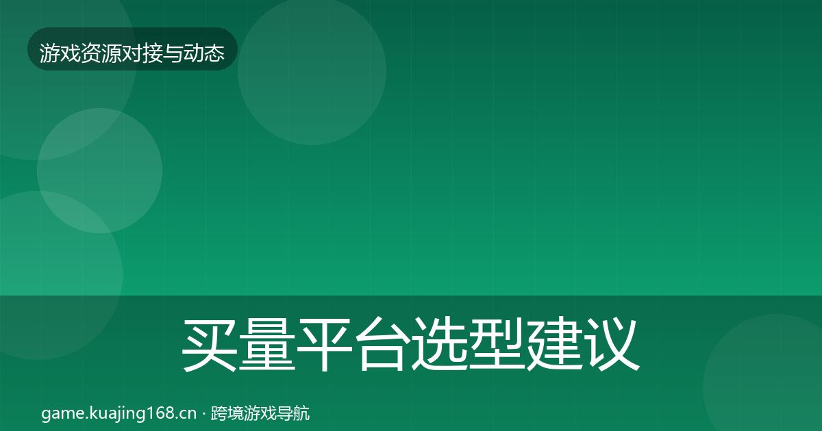 买量平台选型建议要点梳理·第536篇