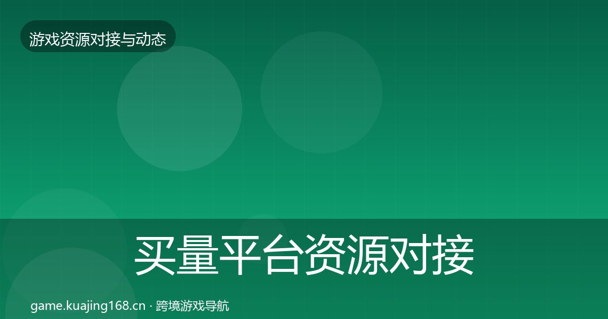 买量平台资源对接指南要点梳理·第561篇