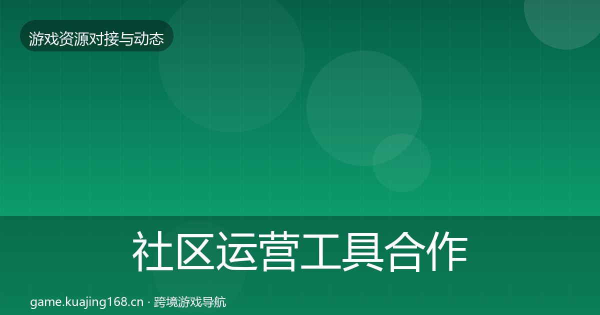 社区运营工具合作动态追踪要点梳理·第574篇