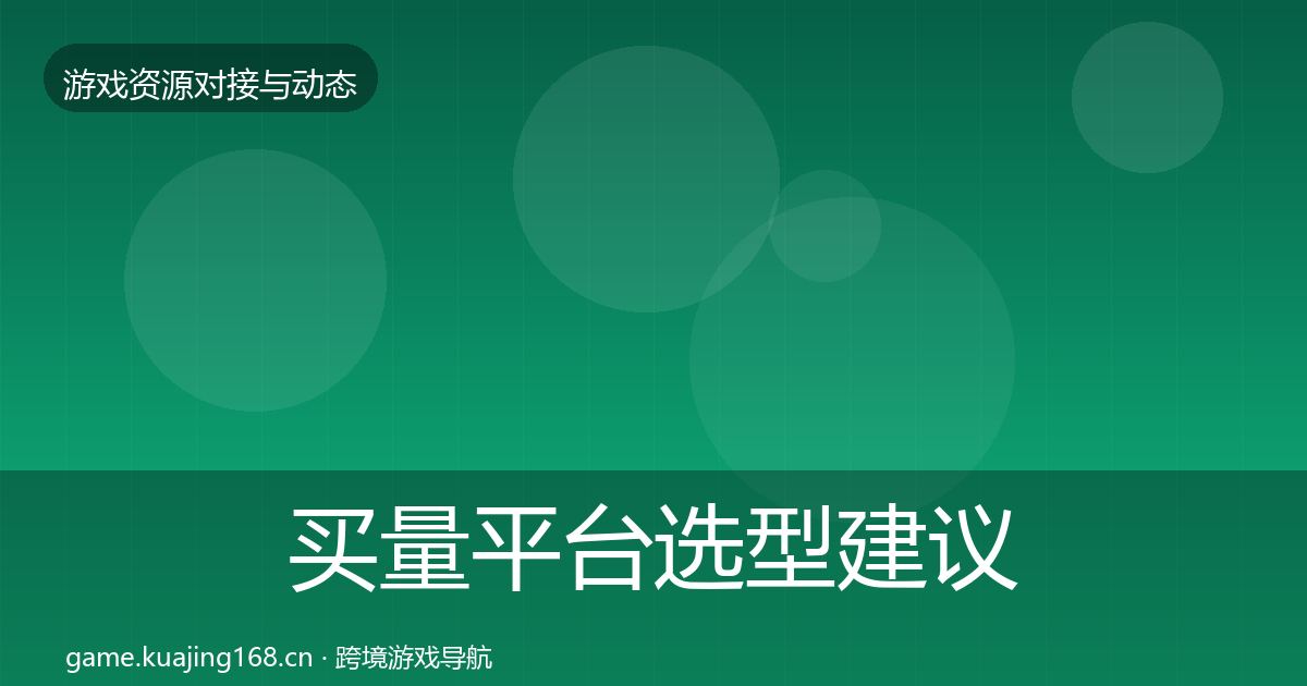 买量平台选型建议要点梳理·第576篇