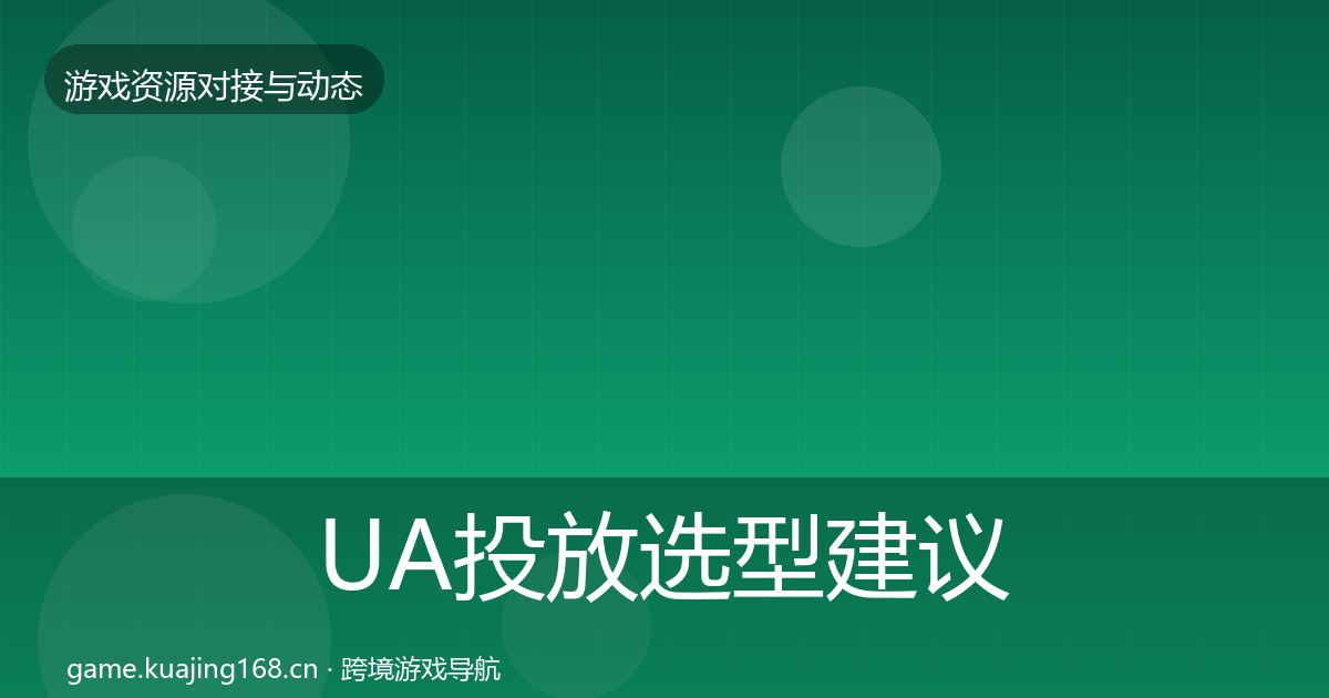 UA投放选型建议入门到进阶·第579篇