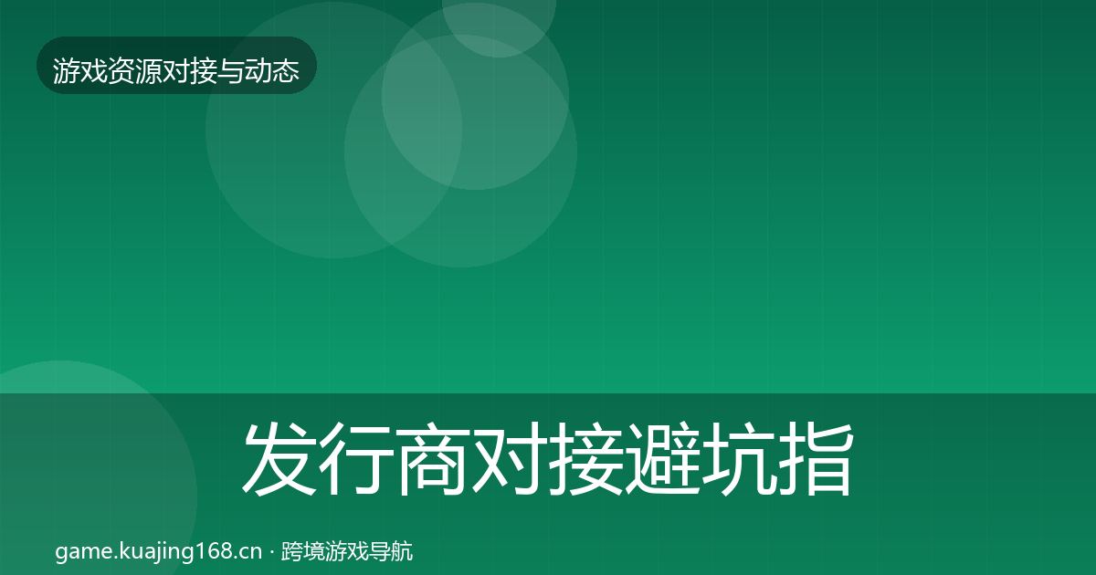 发行商对接避坑指南全攻略·第581篇