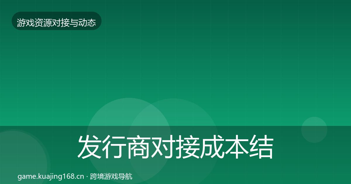 发行商对接成本结构分析全攻略·第586篇