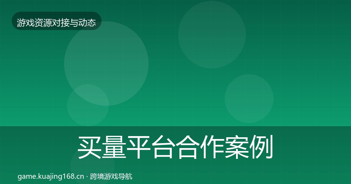 买量平台合作案例要点梳理·第591篇