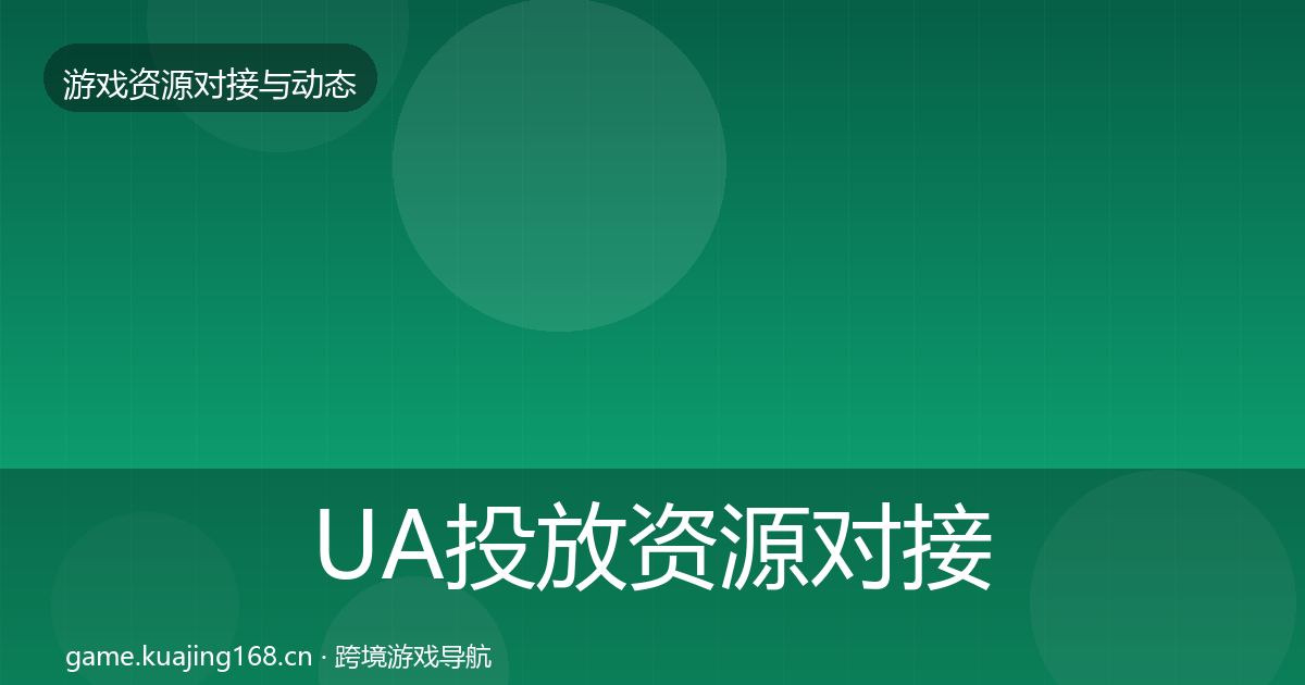 UA投放资源对接指南入门到进阶·第604篇