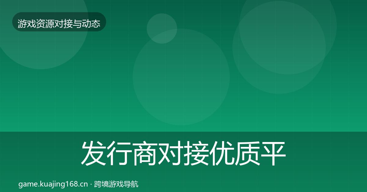 发行商对接优质平台推荐全攻略·第606篇