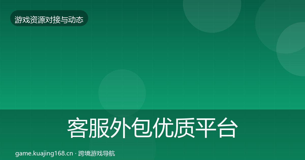 客服外包优质平台推荐实践指南·第609篇