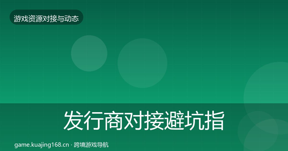 发行商对接避坑指南全攻略·第621篇