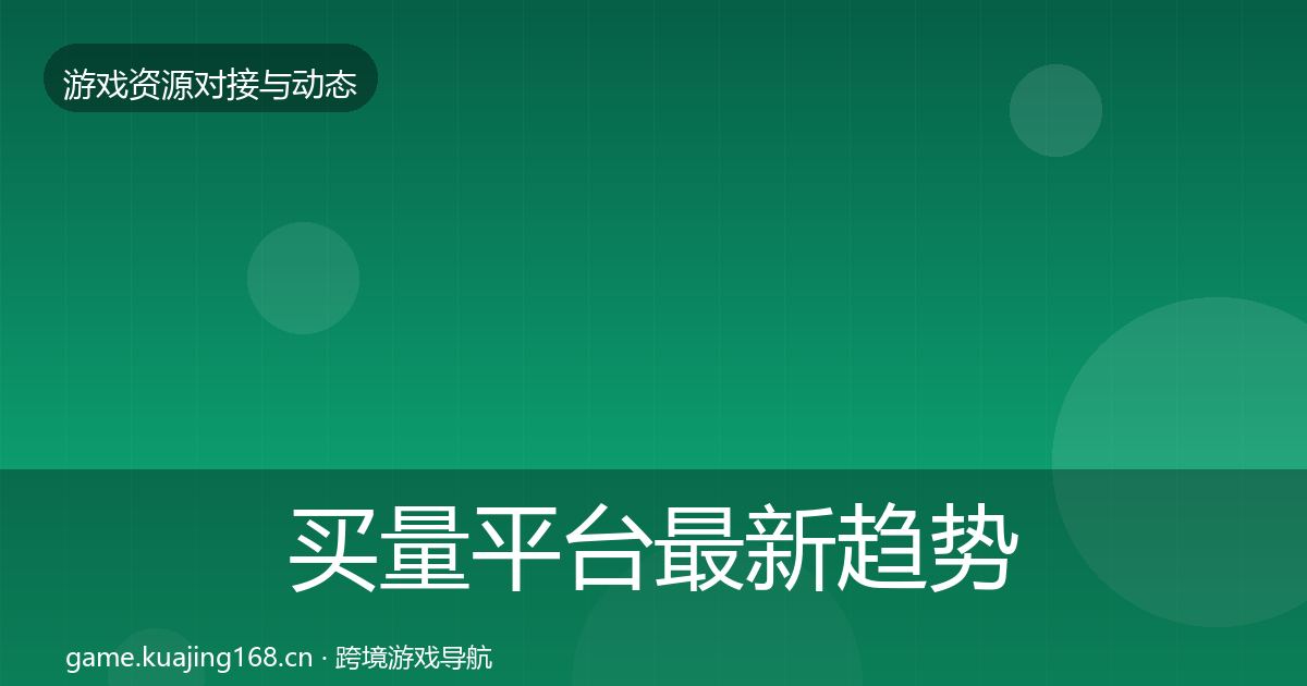 买量平台最新趋势要点梳理·第636篇