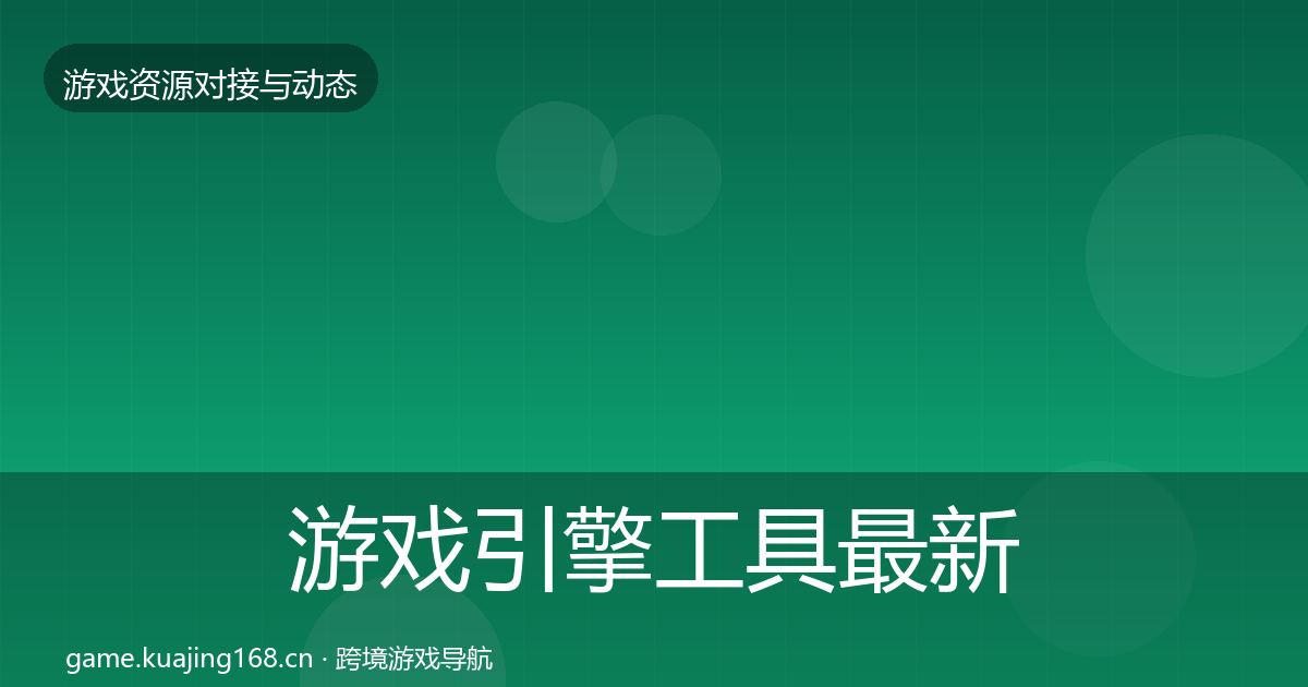 游戏引擎工具最新趋势全攻略·第637篇