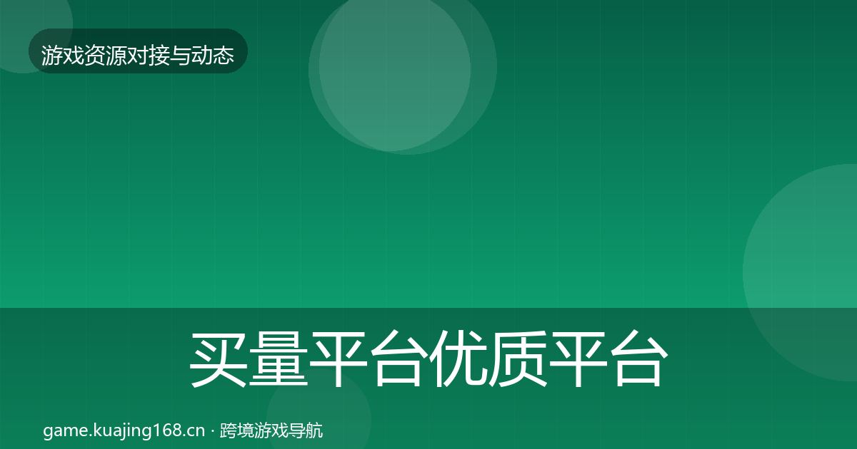 买量平台优质平台推荐要点梳理·第646篇