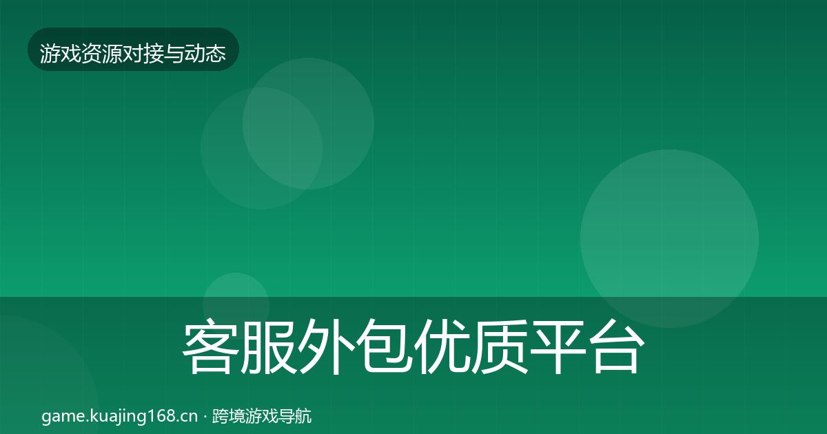 客服外包优质平台推荐实践指南·第649篇
