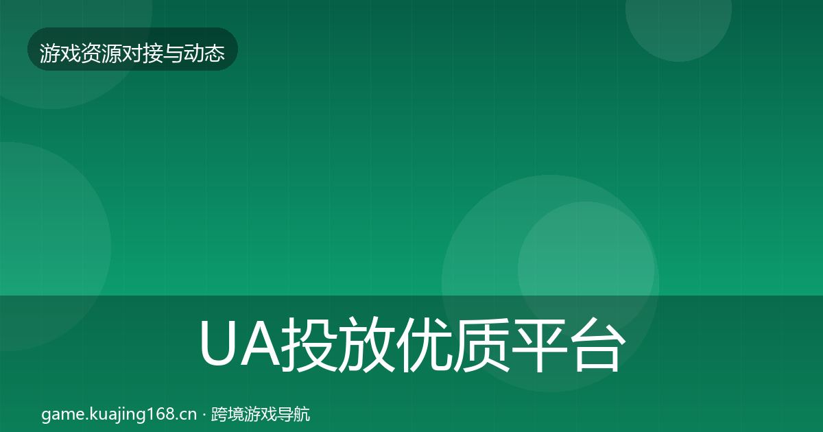 UA投放优质平台推荐入门到进阶·第649篇