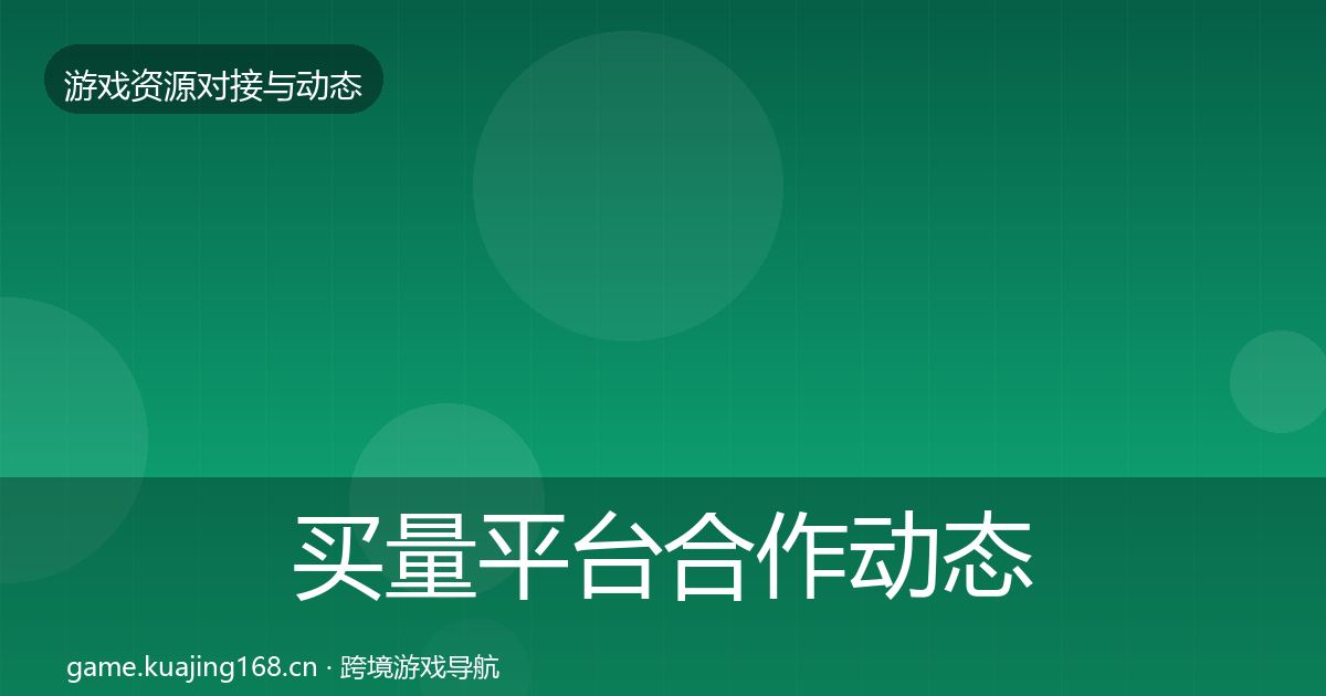 买量平台合作动态追踪要点梳理·第651篇