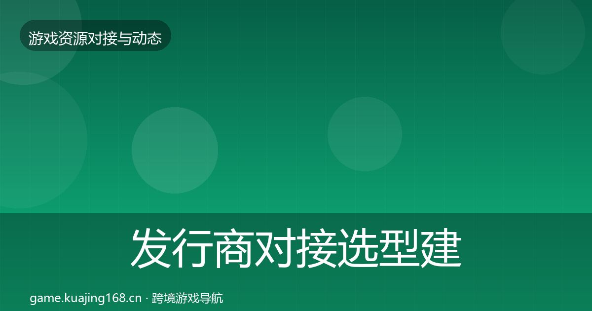 发行商对接选型建议全攻略·第656篇